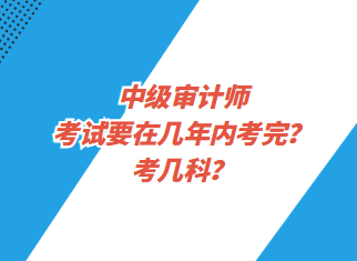 中級(jí)審計(jì)師考試要在幾年內(nèi)考完？考幾科？