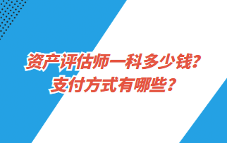 資產評估師一科多少錢？支付方式有哪些？