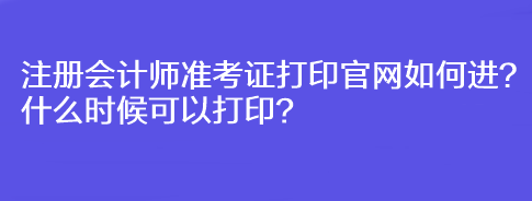 注冊會計師準(zhǔn)考證打印官網(wǎng)如何進(jìn)？什么時候可以打??？