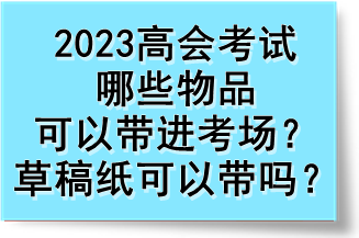 2023高會考試哪些物品可以帶進考場？草稿紙可以帶嗎？