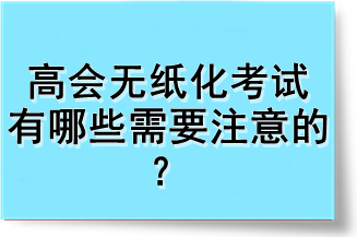 高會(huì)無紙化考試有哪些需要注意的？