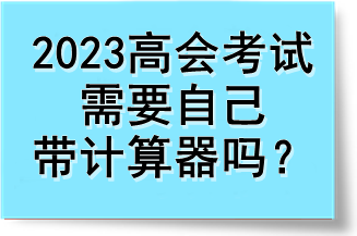 2023高會考試需要自己帶計算器嗎？