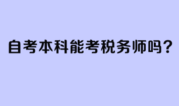 自考本科能考稅務(wù)師嗎？