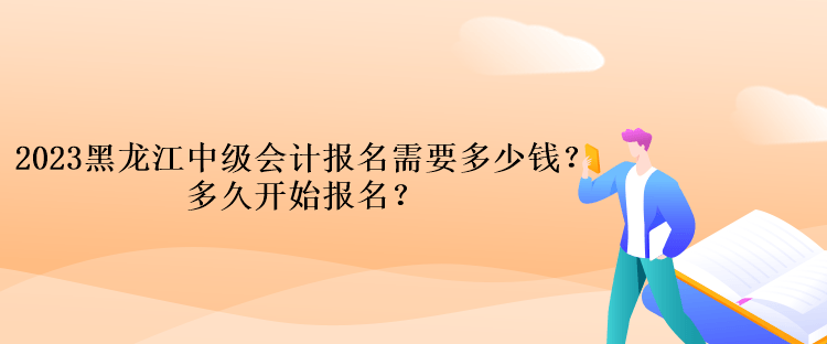 2023黑龍江中級(jí)會(huì)計(jì)考試報(bào)名需要多少錢？多久開始報(bào)名？