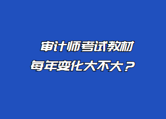 審計師考試教材每年變化大不大？