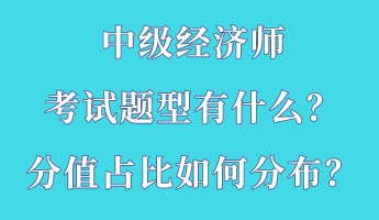 中級經(jīng)濟(jì)師考試題型有什么？分值占比如何分布？