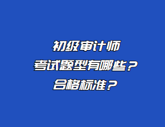 初級審計師考試題型有哪些？合格標準？