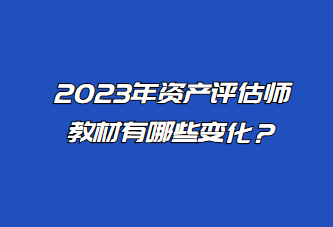 2023年資產(chǎn)評估師教材有哪些變化？