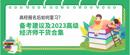 高經(jīng)報(bào)名后如何復(fù)習(xí)？來看備考建議及2023高級(jí)經(jīng)濟(jì)師干貨合集