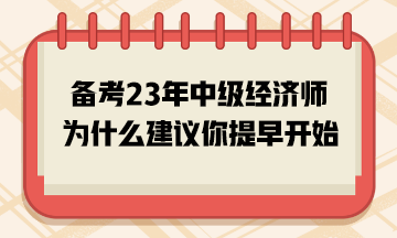 備考2023年中級經濟師，為什么建議你提早開始？