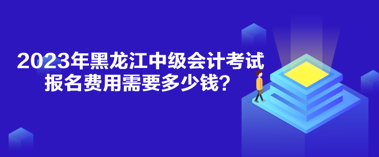 2023年黑龍江中級(jí)會(huì)計(jì)考試報(bào)名費(fèi)用需要多少錢(qián)？