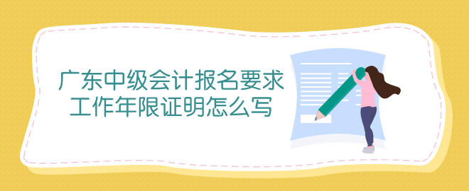 廣東中級(jí)會(huì)計(jì)報(bào)名條件中工作年限證明怎么寫(xiě)？