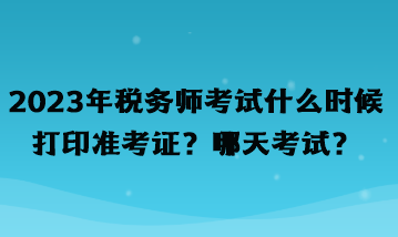 2023年稅務(wù)師考試什么時(shí)候打印準(zhǔn)考證？哪天考試？