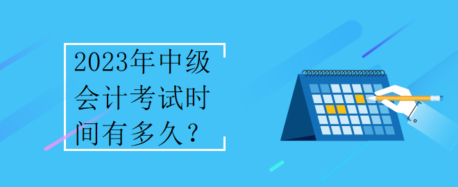 2023年中級(jí)會(huì)計(jì)考試時(shí)間有多久？