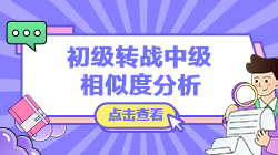 【轉(zhuǎn)戰(zhàn)提醒】初級(jí)會(huì)計(jì)實(shí)務(wù)vs中級(jí)會(huì)計(jì)實(shí)務(wù)考核內(nèi)容相似度分析