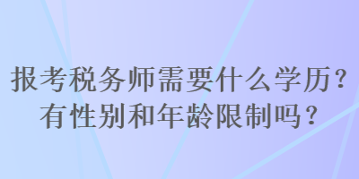 報考稅務師需要什么學歷？有性別和年齡限制嗎？