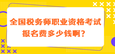 全國稅務(wù)師職業(yè)資格考試報名費多少錢?。? suffix=