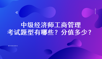 中級經(jīng)濟師工商管理考試題型有哪些？分值多少？