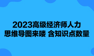 2023高級(jí)經(jīng)濟(jì)師人力思維導(dǎo)圖來(lái)嘍 含知識(shí)點(diǎn)數(shù)量 可下載