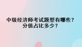 中級經(jīng)濟(jì)師考試題型有哪些？分值占比多少？