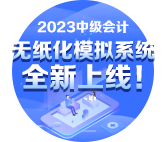 2023年中級(jí)會(huì)計(jì)無(wú)紙化模擬系統(tǒng)開(kāi)通 提前練習(xí)避免影響考場(chǎng)發(fā)揮！