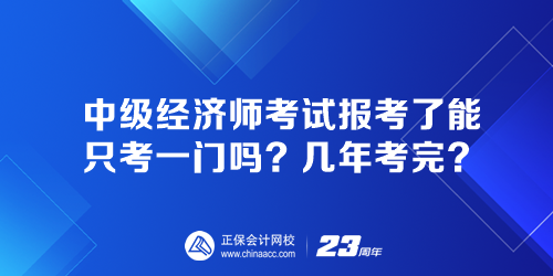 中級經(jīng)濟師考試報考了能只考一門嗎？幾年考完？