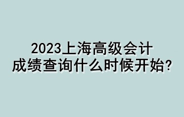 2023上海高級會計成績查詢什么時候開始？