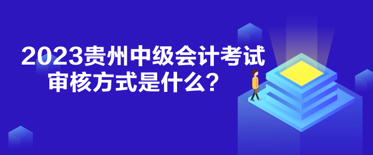 2023貴州中級(jí)會(huì)計(jì)考試審核方式是什么？