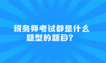 稅務(wù)師考試都是什么題型的題目？