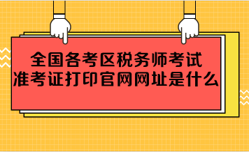 全國(guó)各考區(qū)稅務(wù)師考試準(zhǔn)考證打印官網(wǎng)網(wǎng)址是什么？