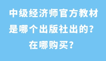 中級(jí)經(jīng)濟(jì)師官方教材是哪個(gè)出版社出的？在哪購買？