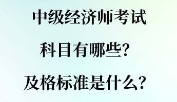 中級經(jīng)濟師考試科目有哪些？及格標(biāo)準(zhǔn)是什么？