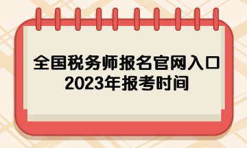 全國稅務(wù)師報名官網(wǎng)入口2023年報考時間