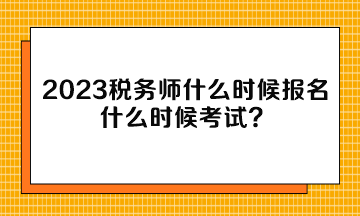 2023稅務(wù)師什么時(shí)候報(bào)名什么時(shí)候考試？