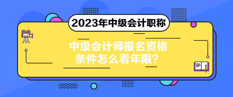 中級(jí)會(huì)計(jì)師報(bào)名資格條件怎么看年限？