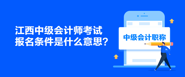 江西中級會計師考試報名條件是什么意思？