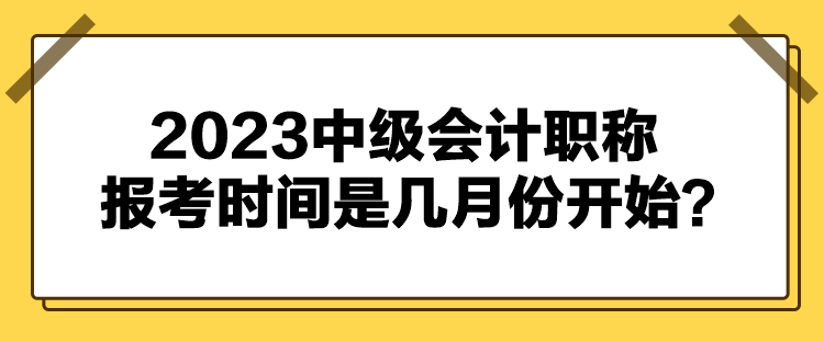 2023中級(jí)會(huì)計(jì)職稱報(bào)考時(shí)間是幾月份開始？