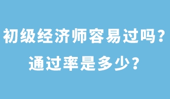 初級經(jīng)濟師容易過嗎？通過率是多少？