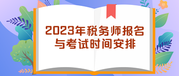 2023年稅務(wù)師報(bào)名與考試時(shí)間