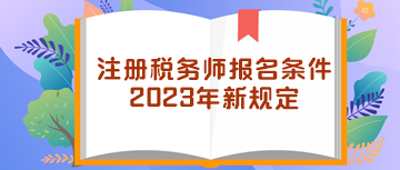 注冊稅務(wù)師報(bào)名條件2023年新規(guī)定