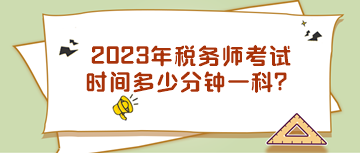 2023年稅務(wù)師考試時(shí)間多少分鐘一科？