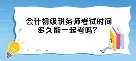 會計初級稅務師考試時間多久能一起考嗎？