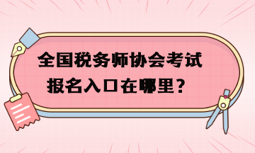 全國稅務(wù)師協(xié)會考試報(bào)名入口在哪里？