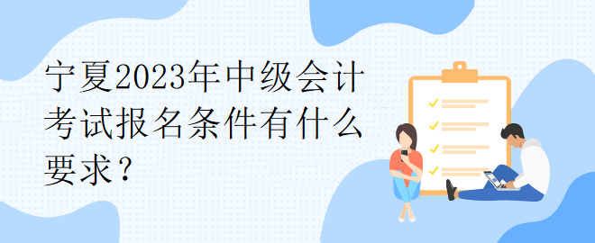 寧夏2023年中級會計考試報名條件有什么要求？