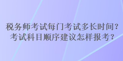 稅務師考試每門考試多長時間？考試科目順序建議怎樣報考？