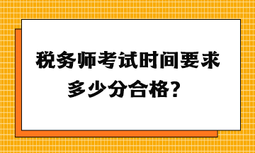 稅務(wù)師考試時(shí)間要求多少分合格？