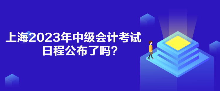 上海2023年中級(jí)會(huì)計(jì)考試日程公布了嗎？