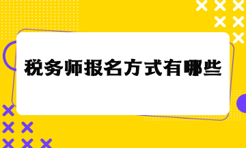 稅務(wù)師報(bào)名方式有哪些？