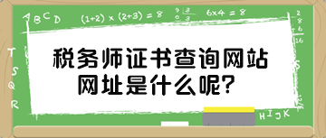 稅務(wù)師證書(shū)查詢網(wǎng)站網(wǎng)址是什么呢？