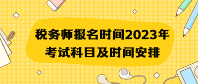 稅務(wù)師報名時間2023年考試科目及時間安排